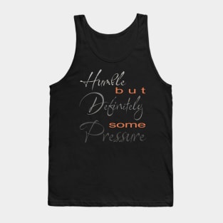 Humble But Definitely Some Pressure Tank Top